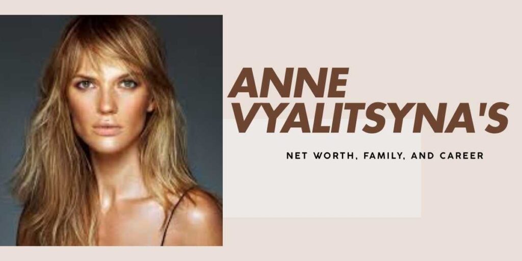 Anne Vyalitsyna's Net Worth and Model Journey