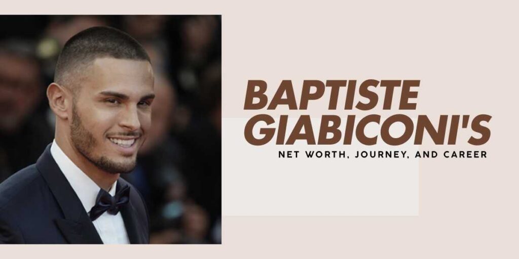 Baptiste Giabiconi's Net Worth, Journey, and Career