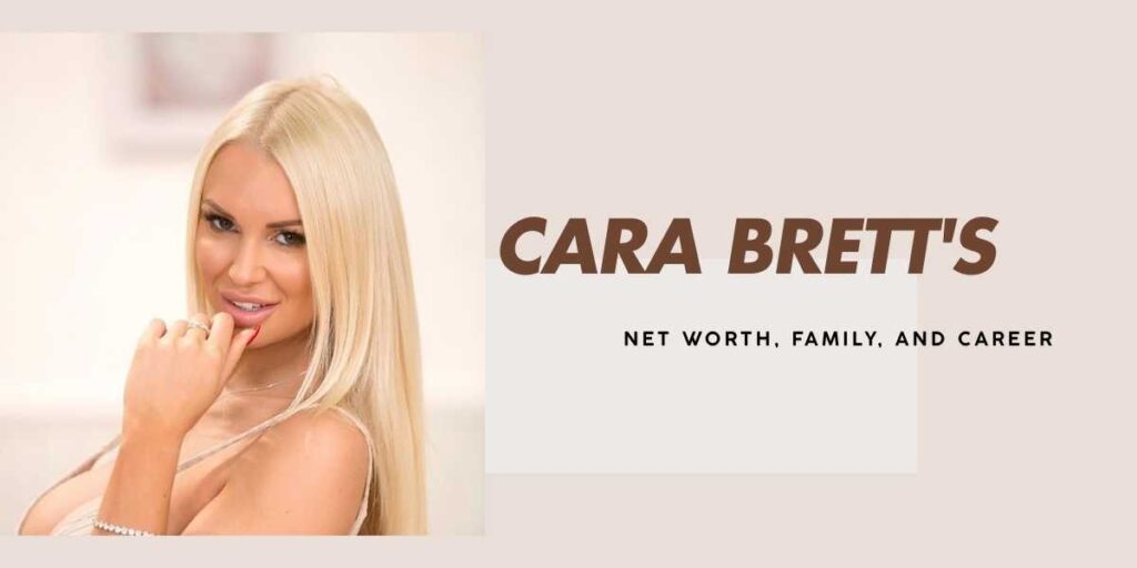 Cara Brett's Net Worth, Career, and Rise to Fame