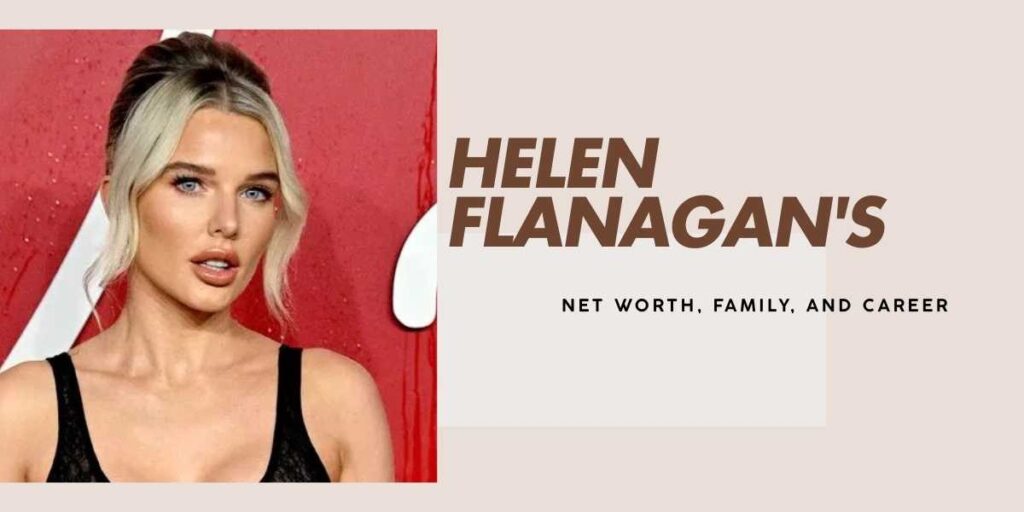 Helen Flanagan's Wealth, Career, and Life Journey