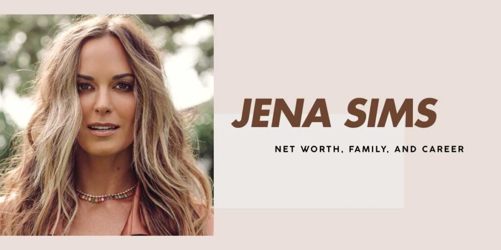 Jena Sims Her Life, Career, and Estimated Wealth