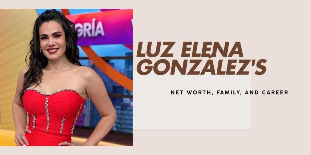 Luz Elena González's Net Worth Journey from Beauty to Stardom