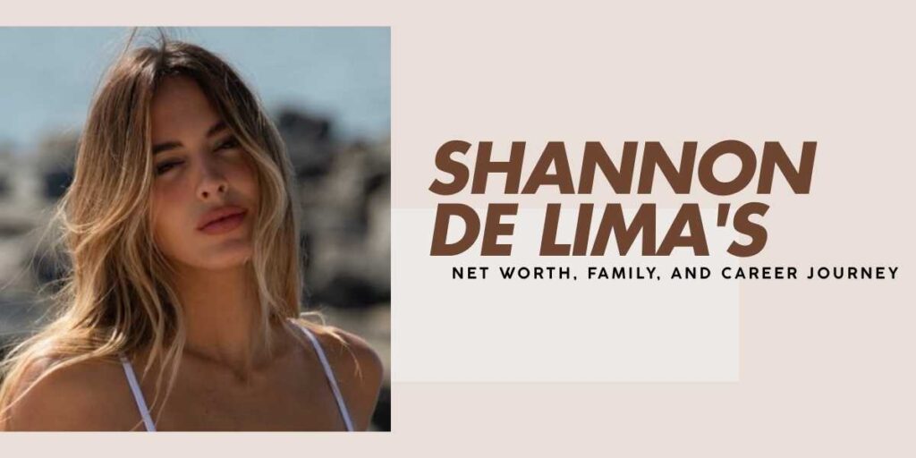 Shannon De Lima's Net Worth, Family, and Career Journey