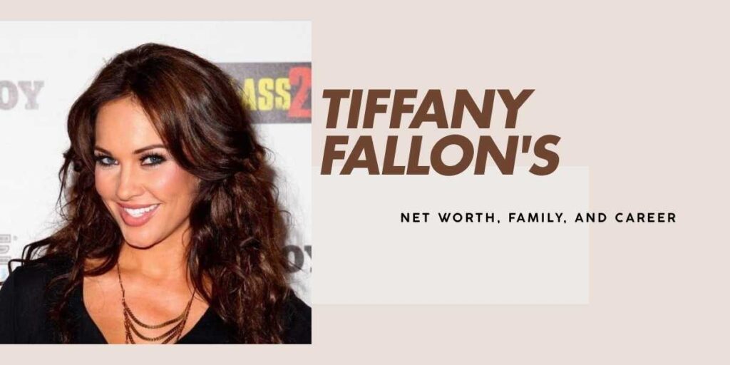 Tiffany Fallon's Impressive Career and Net Worth