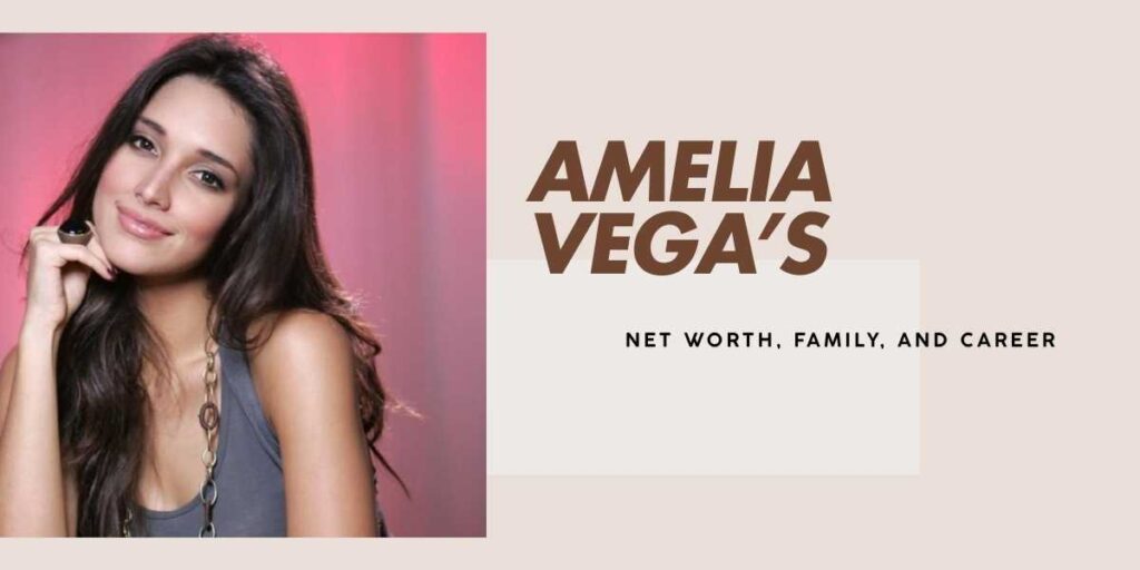 Amelia Vega Net Worth Insights and Achievements