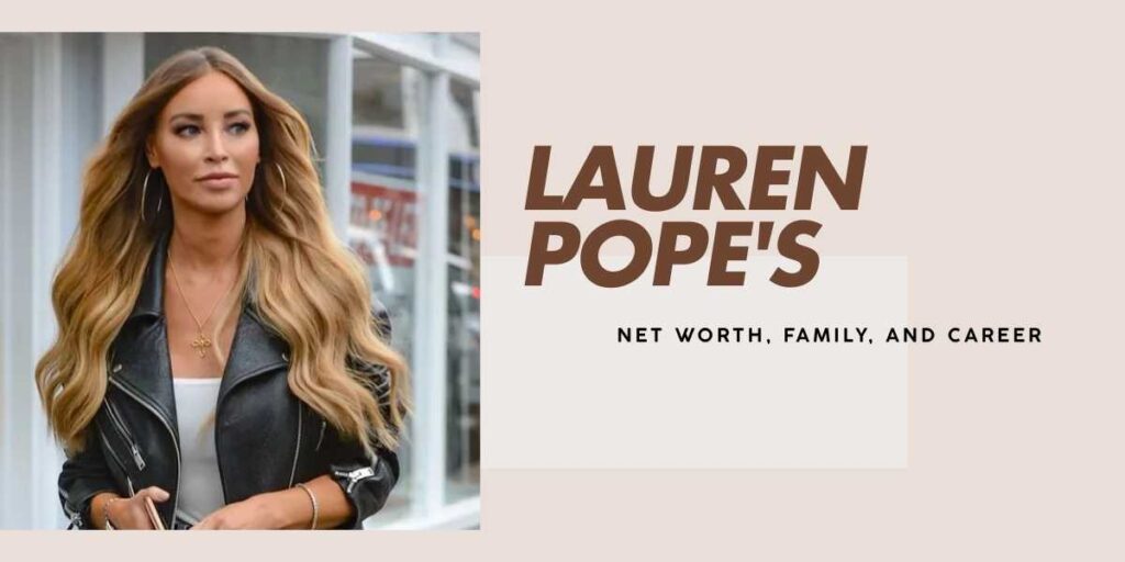 Lauren Pope's Impressive Net Worth and Career Journey