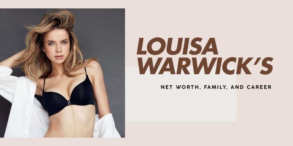 Louisa Warwick Exploring Her Wealth and Success