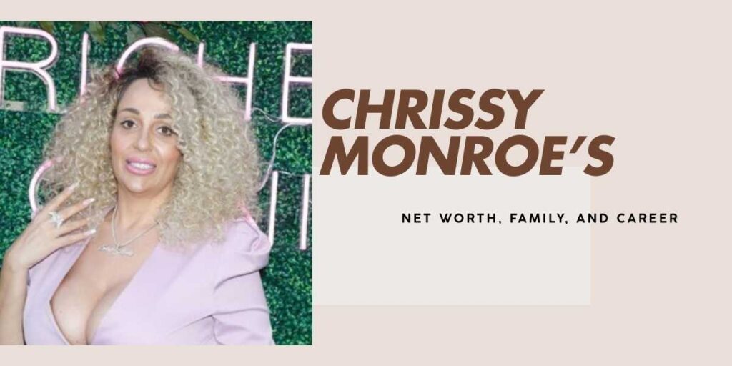 Chrissy Monroe’s Net Worth and Financial Journey in 2025