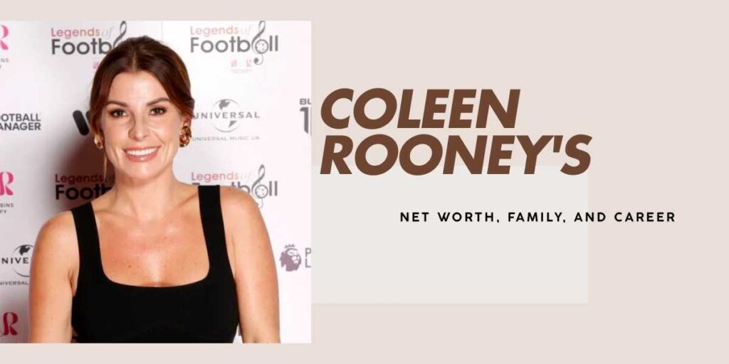 Coleen Rooney's Net Worth A Peek Into Her Fortune