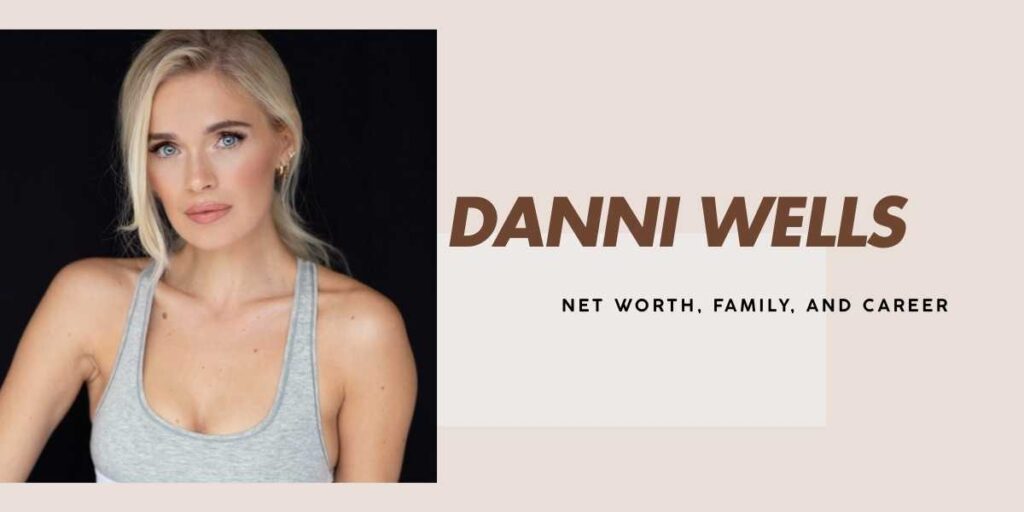 Danni Wells Net Worth and Successful Modeling Career