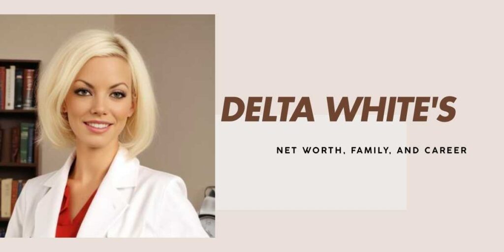 Delta White's Net Worth, Journey, and Career Achievements