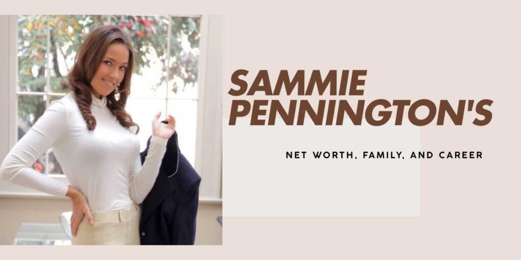 Sammie Pennington's Net Worth, Journey, and Fortune