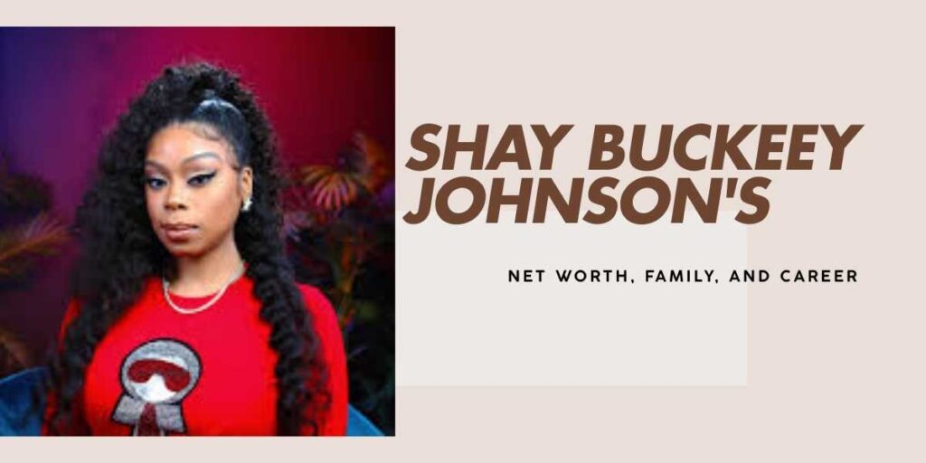 Shay Buckeey Johnson's Net Worth, Career, and Journey